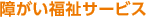 障がい福祉サービス
